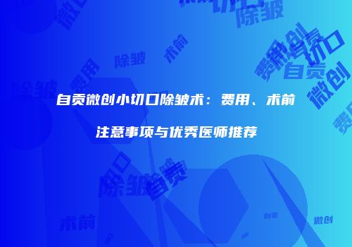 自贡微创小切口除皱术：费用、术前注意事项与优秀医师推荐