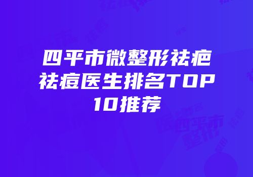 四平市微整形祛疤祛痘医生排名TOP10推荐