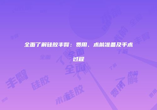 全面了解硅胶丰臀：费用、术前准备及手术过程