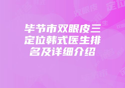 毕节市双眼皮三定位韩式医生排名及详细介绍