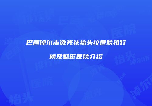 巴彦淖尔市激光祛抬头纹医院排行榜及整形医院介绍