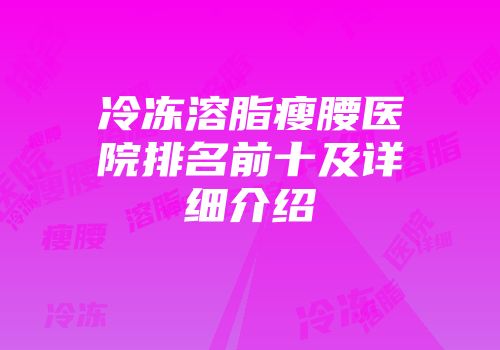冷冻溶脂瘦腰医院排名前十及详细介绍