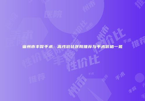 宿州市丰臀手术：高性价比医院推荐与手术价格一览