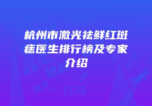 杭州市激光祛鲜红斑痣医生排行榜及专家介绍
