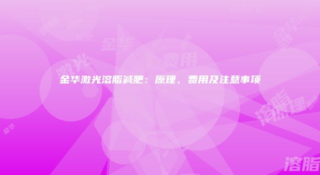 金华激光溶脂减肥：原理、费用及注意事项