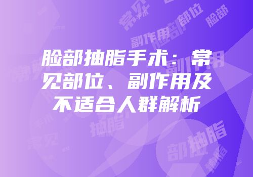 脸部抽脂手术：常见部位、副作用及不适合人群解析