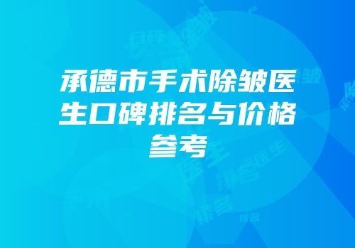 承德市手术除皱医生口碑排名与价格参考