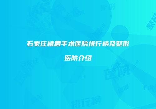 石家庄植眉手术医院排行榜及整形医院介绍