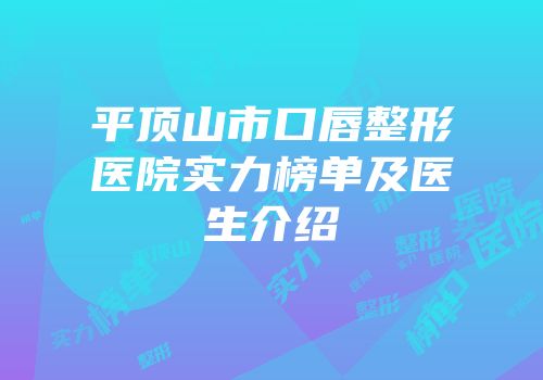 平顶山市口唇整形医院实力榜单及医生介绍