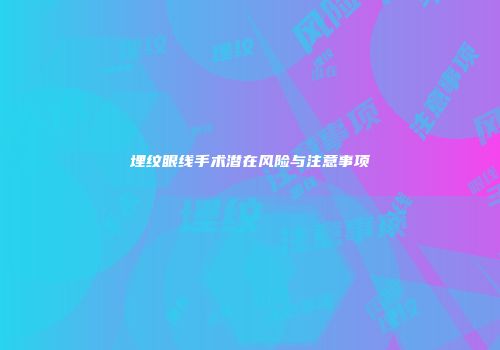 埋纹眼线手术潜在风险与注意事项