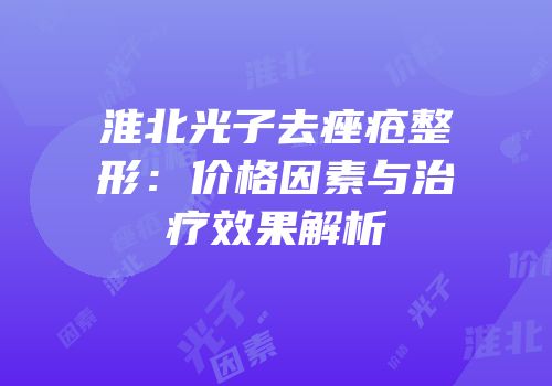 淮北光子去痤疮整形：价格因素与治疗效果解析