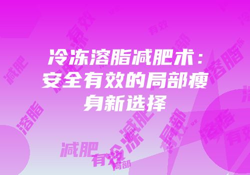 冷冻溶脂减肥术：安全有效的局部瘦身新选择