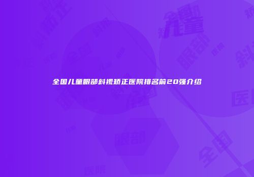 全国儿童眼部斜视矫正医院排名前20强介绍