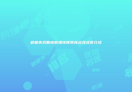 鹤壁市双眼皮割埋线医院排名及名医介绍