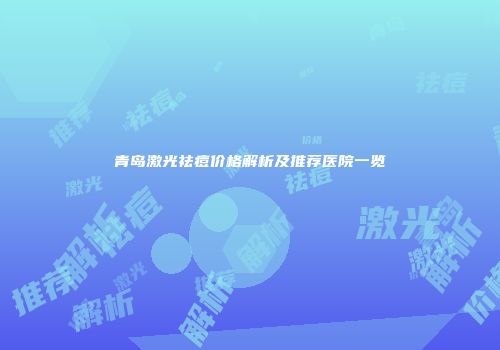 青岛激光祛痘价格解析及推荐医院一览