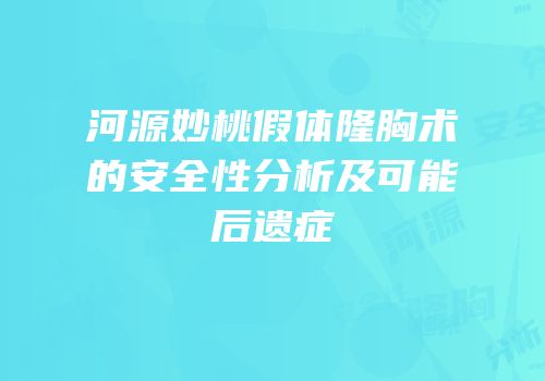 河源妙桃假体隆胸术的安全性分析及可能后遗症