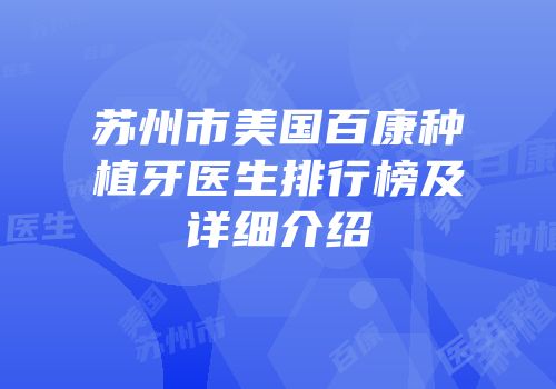 苏州市美国百康种植牙医生排行榜及详细介绍