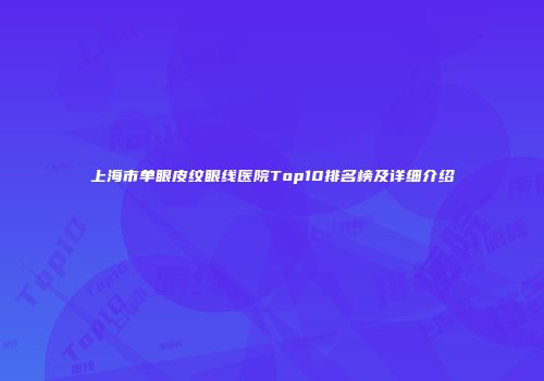 上海市单眼皮纹眼线医院Top10排名榜及详细介绍