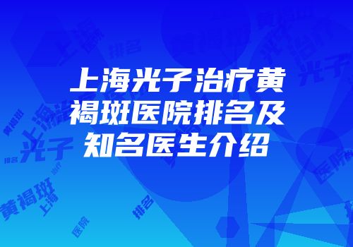 上海光子治疗黄褐斑医院排名及知名医生介绍