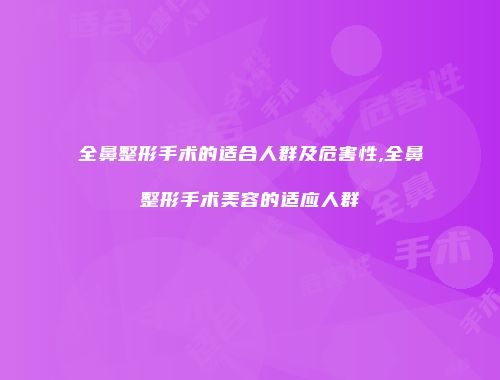 全鼻整形手术的适合人群及危害性,全鼻整形手术美容的适应人群