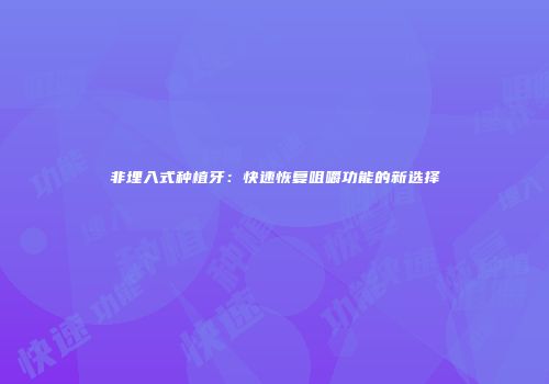非埋入式种植牙：快速恢复咀嚼功能的新选择