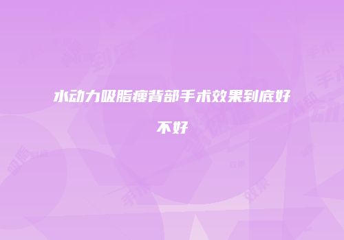 水动力吸脂瘦背部手术效果到底好不好