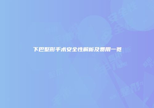下巴整形手术安全性解析及费用一览