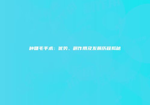种睫毛手术：优势、副作用及发展历程揭秘