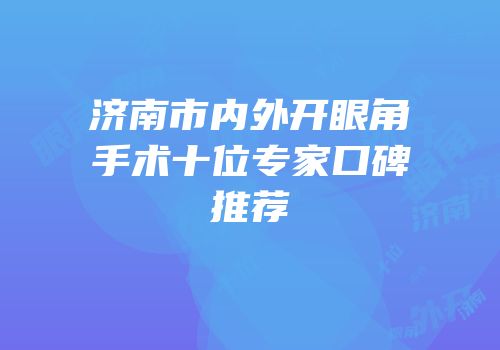 济南市内外开眼角手术十位专家口碑推荐