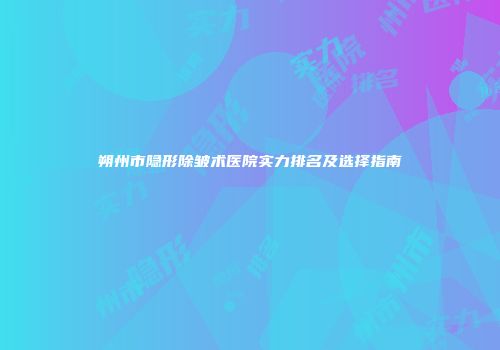 朔州市隐形除皱术医院实力排名及选择指南