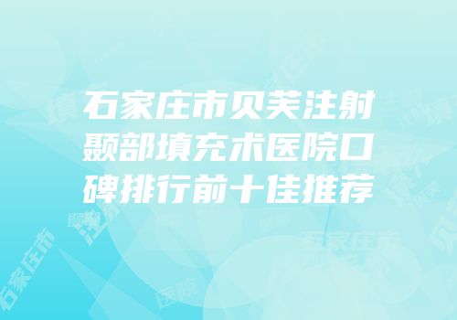 石家庄市贝芙注射颞部填充术医院口碑排行前十佳推荐