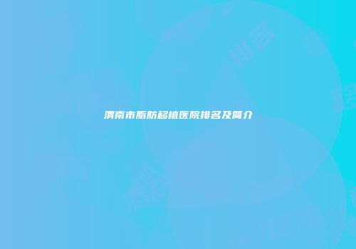 渭南市脂肪移植医院排名及简介