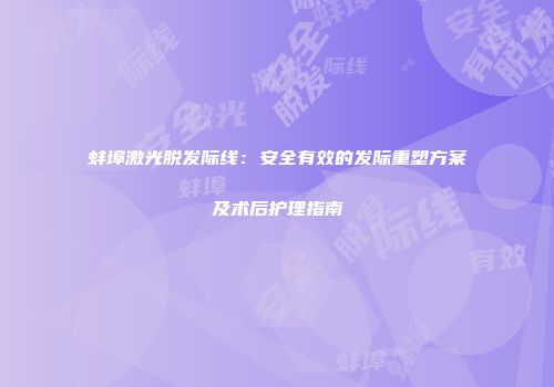 蚌埠激光脱发际线：安全有效的发际重塑方案及术后护理指南