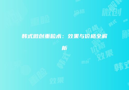 韩式微创重睑术：效果与价格全解析