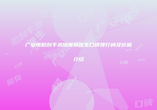 广安市微创手术除腋臭医生口碑排行榜及价格介绍