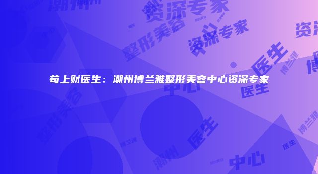 苟上财医生：潮州博兰雅整形美容中心资深专家
