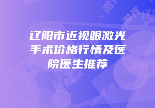 辽阳市近视眼激光手术价格行情及医院医生推荐