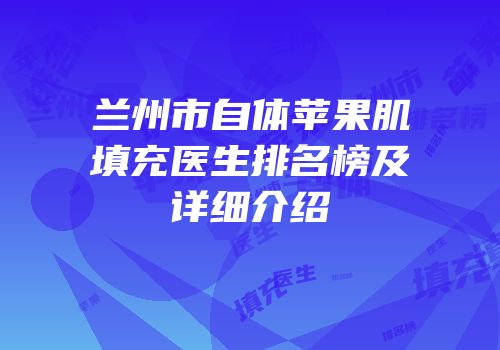 兰州市自体苹果肌填充医生排名榜及详细介绍