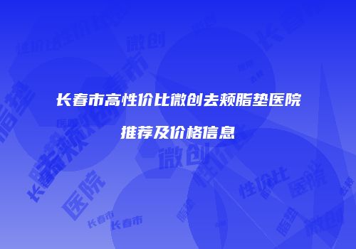 长春市高性价比微创去颊脂垫医院推荐及价格信息
