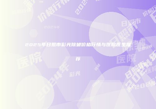 2025年日照市彩光除皱价格行情与医院医生推荐