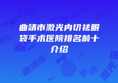 曲靖市激光内切祛眼袋手术医院排名前十介绍