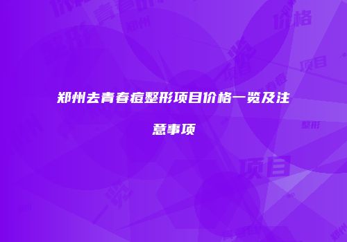 郑州去青春痘整形项目价格一览及注意事项