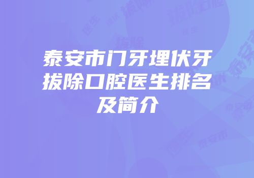 泰安市门牙埋伏牙拔除口腔医生排名及简介