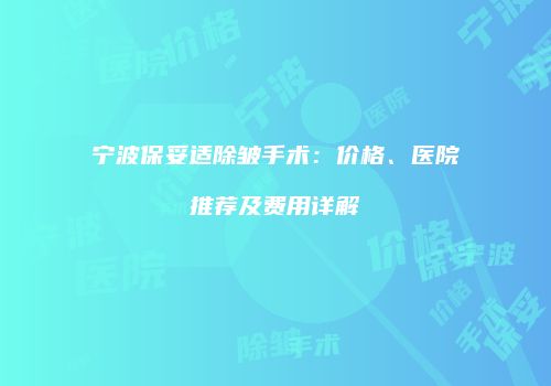 宁波保妥适除皱手术：价格、医院推荐及费用详解