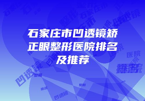 石家庄市凹透镜矫正眼整形医院排名及推荐