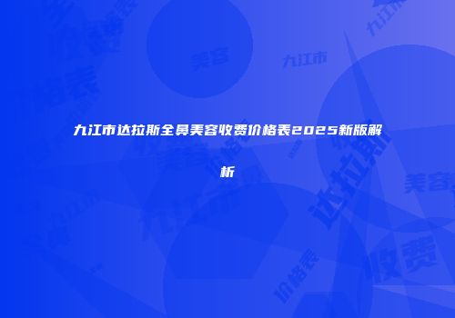 九江市达拉斯全鼻美容收费价格表2025新版解析