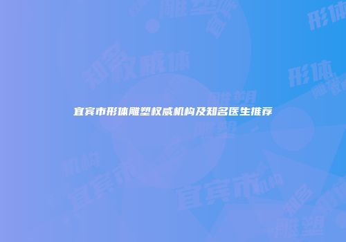 宜宾市形体雕塑权威机构及知名医生推荐