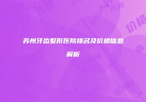 苏州牙齿整形医院排名及价格信息解析