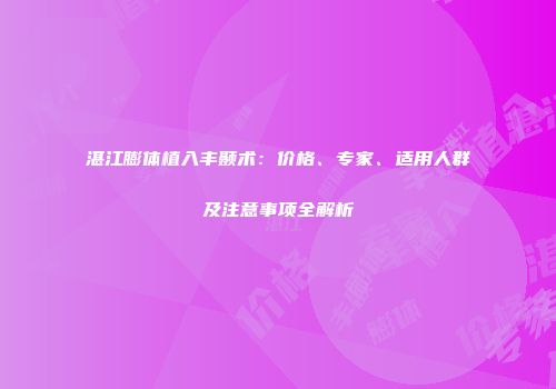 湛江膨体植入丰颞术：价格、专家、适用人群及注意事项全解析