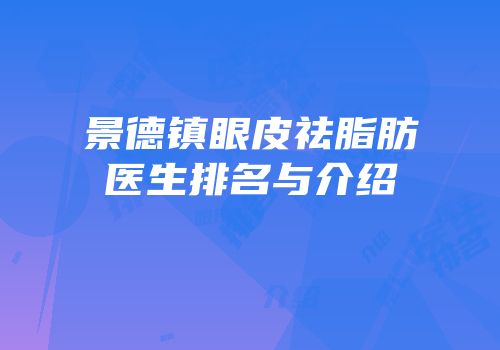 景德镇眼皮祛脂肪医生排名与介绍
